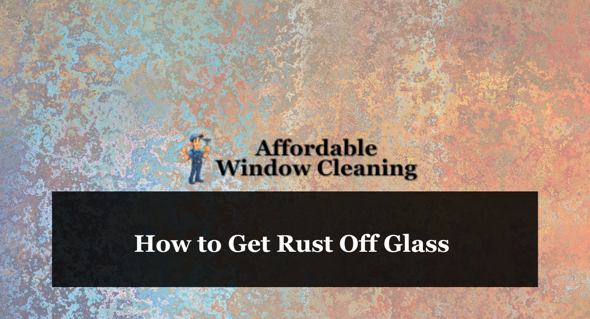 How to Get Rust Off Glass