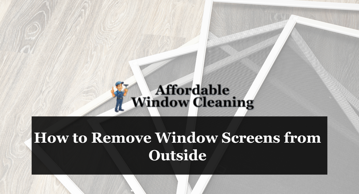 How to Remove Window Screens from Outside